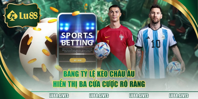 Bảng tỷ lệ kèo châu Âu hiển thị ba cửa cược rõ ràng