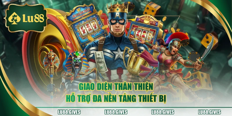 Giao diện thân thiện hỗ trợ đa nền tảng thiết bị