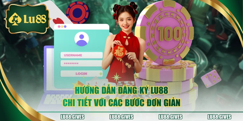 Hướng dẫn đăng ký LU88 chi tiết với các bước đơn giản