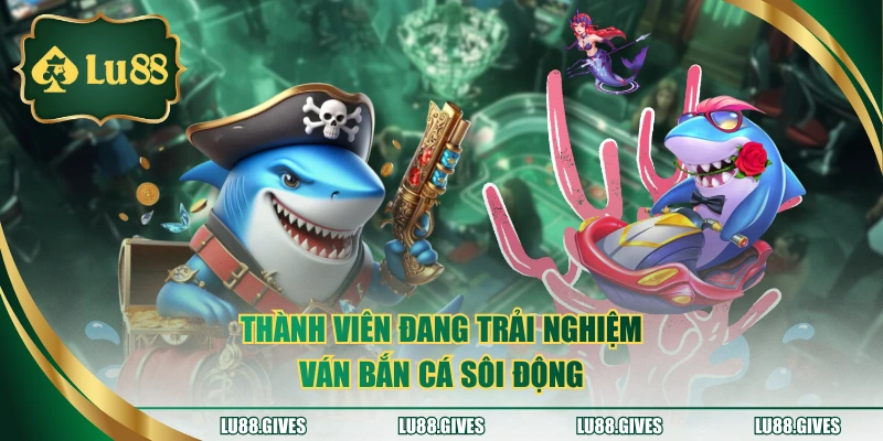 Thành viên đang trải nghiệm ván bắn cá sôi động